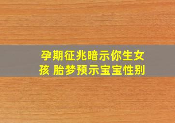 孕期征兆暗示你生女孩 胎梦预示宝宝性别